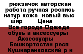 рюкзачок авторская работа ручная роспись натур.кожа  новый выс.31, шир.32, › Цена ­ 11 000 - Все города Одежда, обувь и аксессуары » Аксессуары   . Башкортостан респ.,Кушнаренковский р-н